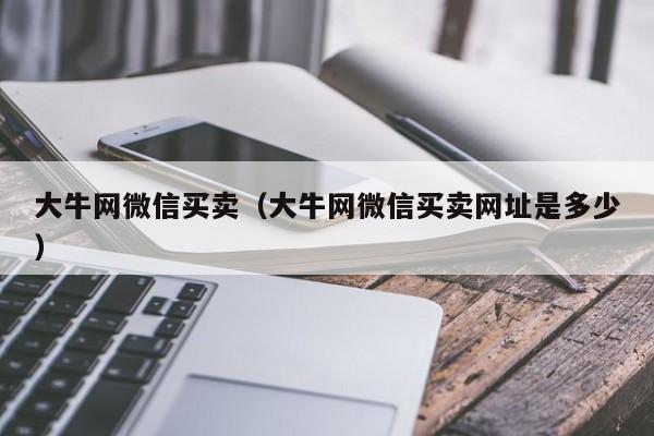 大牛网微信买卖（大牛网微信买卖网址是多少）