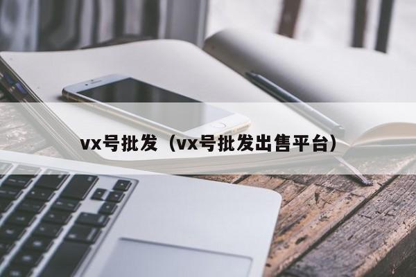 vx号批发（vx号批发出售平台）