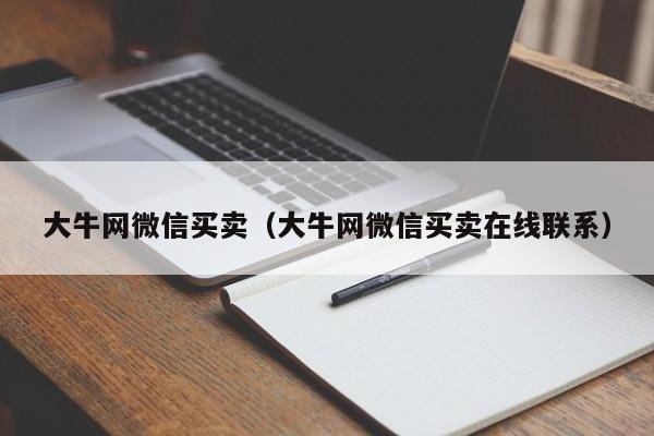 大牛网微信买卖（大牛网微信买卖在线联系）